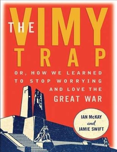 The Vimy Trap - Or, How We Learned to Stop Worrying and Love the Great War