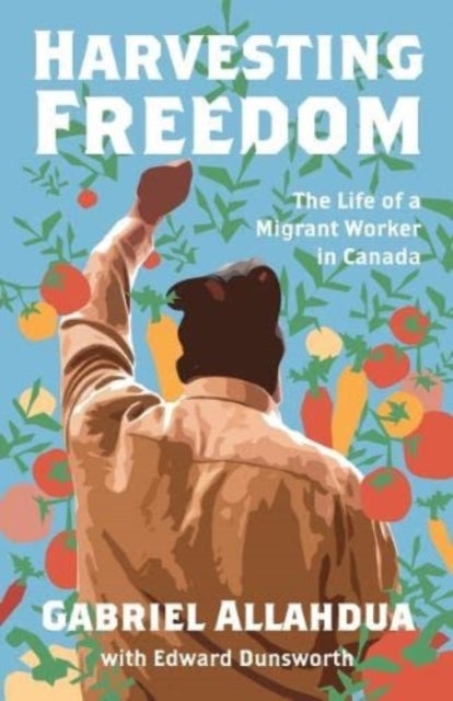 Harvesting Freedom - The Life of a Migrant Worker in Canada