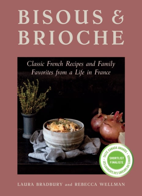 Bisous and Brioche - Classic French Recipes and Family Favorites from a Life in France