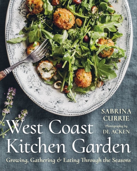 West Coast Kitchen Garden - Growing, Gathering, and Eating Through the Seasons