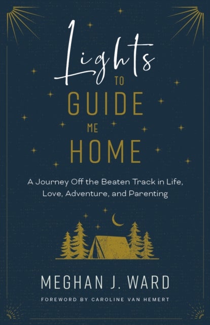 Lights to Guide Me Home - A Journey Off the Beaten Track in Life, Love, Adventure, and Parenting