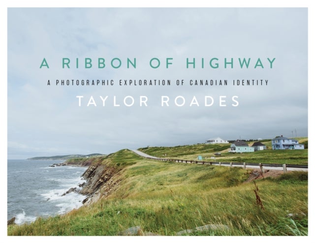 A Ribbon of Highway - A Photographic Exploration of Canadian Identity