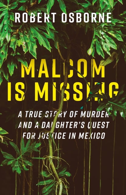 Malcom is Missing - A Daughter's Journey to Uncover Corruption and Truth in Mexico