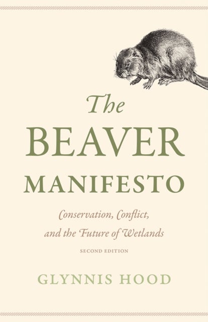 The Beaver Manifesto - Conservation, Conflict, and the Future of Wetlands