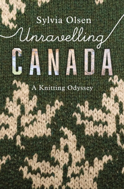 Unravelling Canada - A Knitting Odyssey