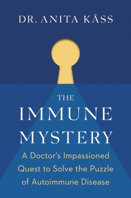 The Immune Mystery - A Doctor's Impassioned Quest to Solve the Puzzle of Autoimmune Disease