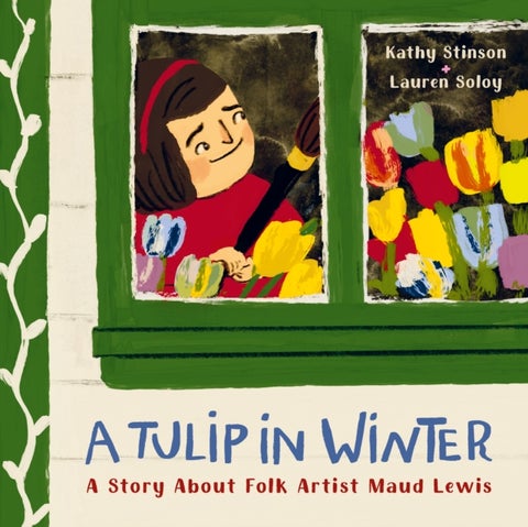 A Tulip in Winter - A Story About Maud Lewis