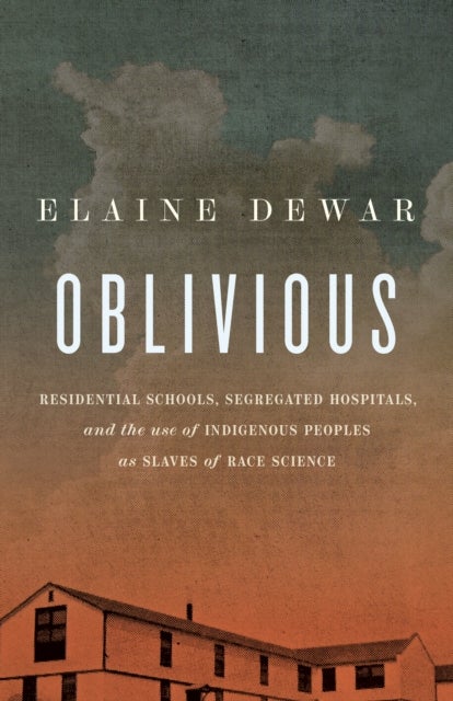Oblivious - Residential Schools, Segregated Hospitals, and the use of Indigenous Peoples as Slaves of Race Science