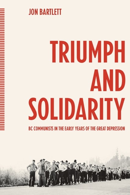 Triumph and Solidarity - BC Communists in the Early Years of the Great Depression