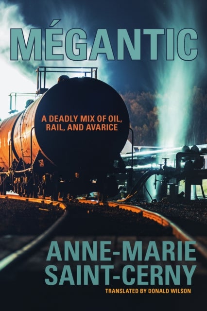 Megantic - A Deadly Mix of Oil, Rail, and Avarice