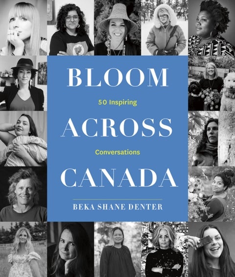 Bloom Where You Are Planted Across Canada - 50 Inspiring Conversations