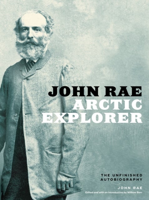 John Rae, Arctic Explorer - The Unfinished Autobiography