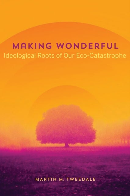 Making Wonderful - Ideological Roots of Our Eco-Catastrophe