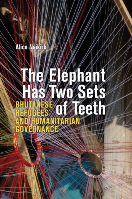 The Elephant Has Two Sets of Teeth - Bhutanese Refugees and Humanitarian Governance