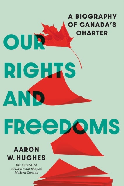 Our Rights and Freedoms - A Biography of Canada’s Charter