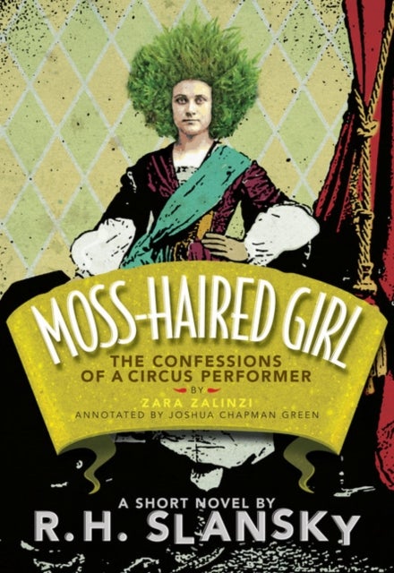 Moss-Haired Girl - The Confessions of a Circus Performer: By Zara Zalinzi; Annotated by Joshua Chapman Green