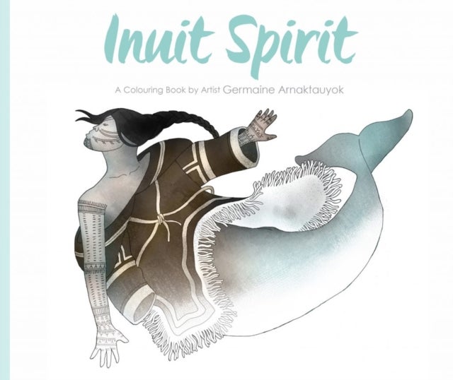 Inuit Spirit - A Colouring Book by Artist Germaine Arnaktauyok