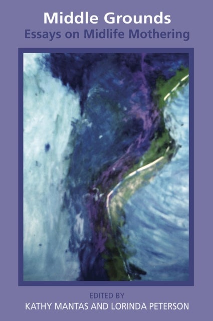 Middle Grounds - Essays on Midlife Mothering