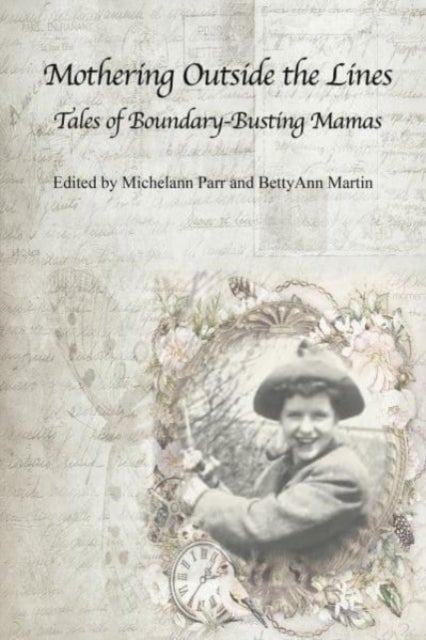 Mothering Outside the Lines: Tales of Boundary Busting Mamas - Tales of Boundary Busting Mamas