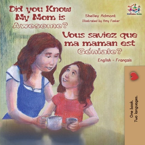 Did You Know My Mom is Awesome? Vous saviez que ma maman est g?niale? - English French Bilingual Childrens Book