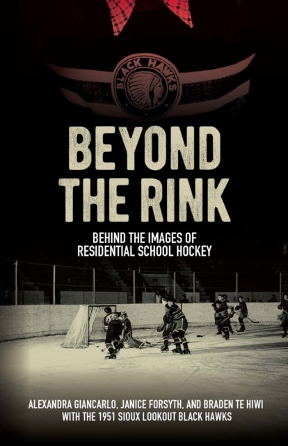 Beyond the Rink, Behind the Image - Reclaiming the Story of a Residential School Hockey Team