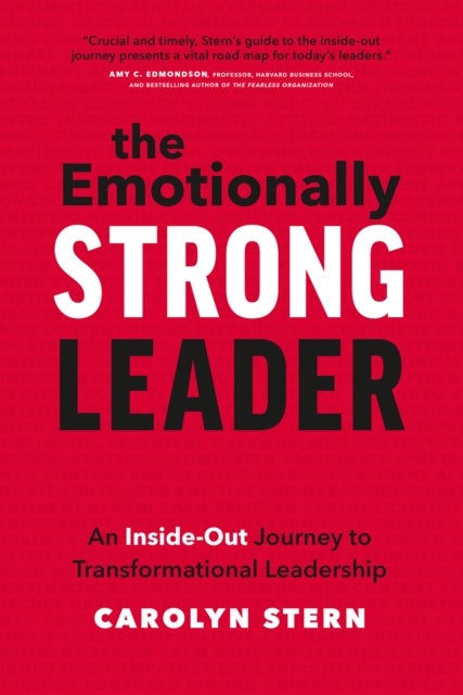 The Emotionally Strong Leader - An Inside-Out Journey to Transformational Leadership