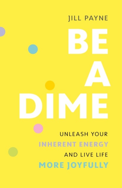 Be a Dime - Realize the 10-out-of-10 Life Already within You