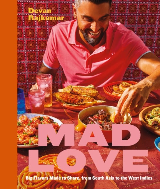 Mad Love - Big Flavors Made to Share, from South Asia to the Caribbean-A Cookbook