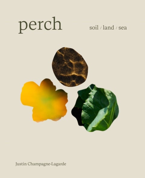 Perch - Soil Land Sea -A Cookbook
