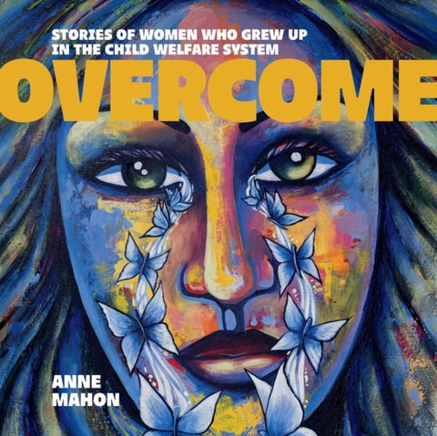 Overcome - Stories of Women Who Grew Up in the Child Welfare System