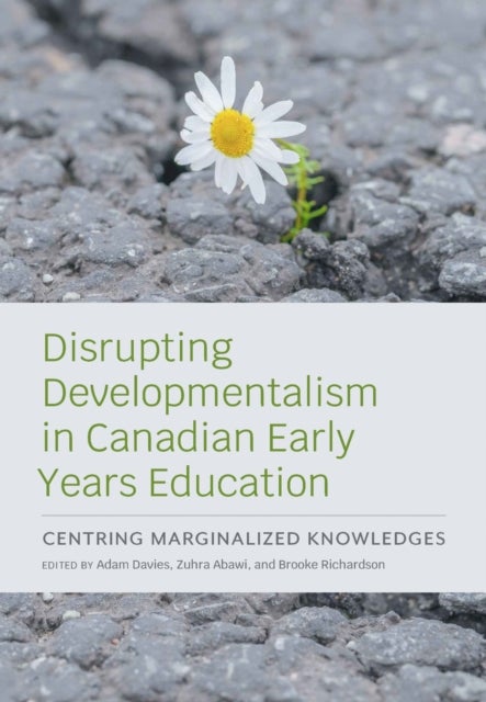 Disrupting Developmentalism in Canadian Early Years Education - Centring Marginalized Knowledges
