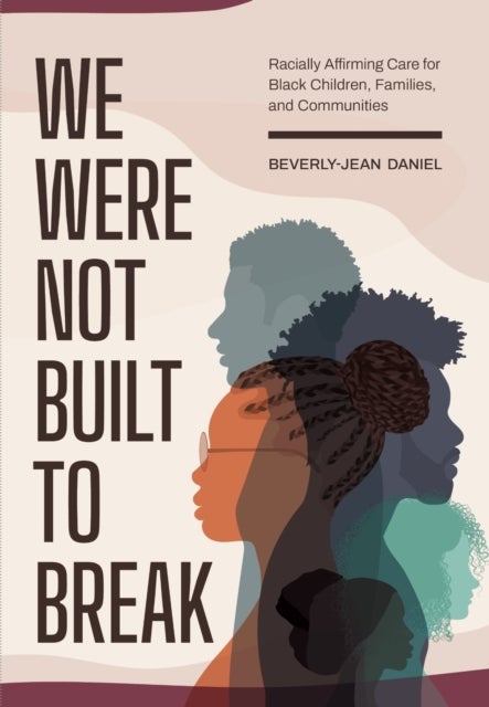We Were not Built to Break - Racially Affirming Care for Black Children, Families, and Communities