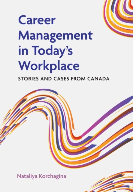 Career Management in Today's Workplace - Stories and Cases from Canada