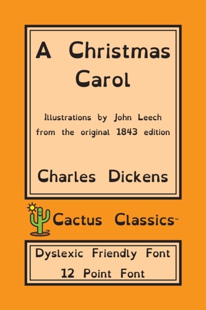 A Christmas Carol (Cactus Classics Dyslexic Friendly Font) - In Prose Being A Ghost Story of Christmas; 12 Point Font; Dyslexia Edition; Illustrated