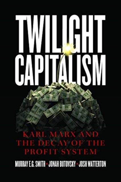 Twilight Capitalism ¿ Karl Marx and the Decay of the Profit System