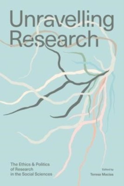 Unravelling Research - The Ethics and Politics of Research in the Social Sciences