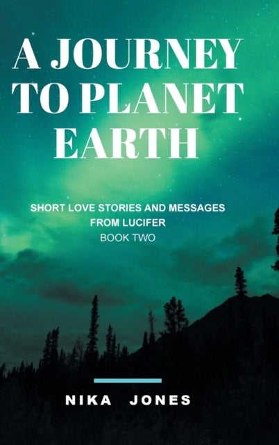 A Journey to Planet Earth Book 2 - Short love stories and messages from Lucifer