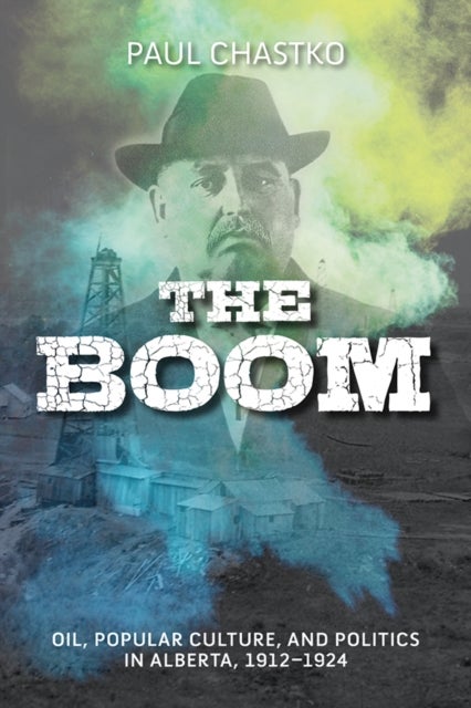 The Boom - Oil, Popular Culture, and Politics in Alberta, 1912-1924