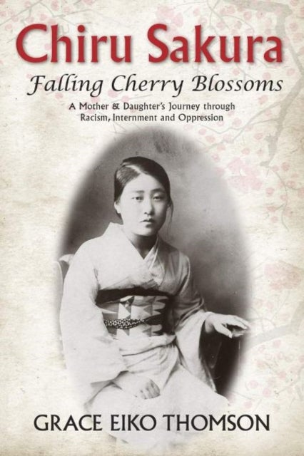 Chiru Sakura -- Falling Cherry Blossoms - A Mother & Daughter's Journey through Racism, Internment and Oppression
