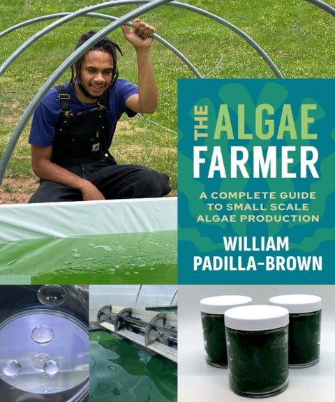 The Algae Farmer - A Complete Guide to Small Scale Algae Production