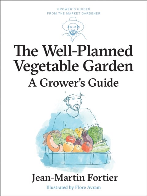 The Well Planned Vegetable Garden - A Grower's Guide