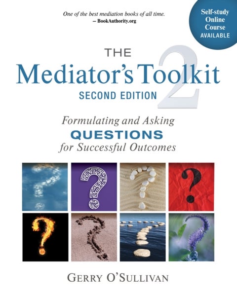 The Mediator's Toolkit, Second Edition - Formulating and Asking Questions for Successful Outcomes