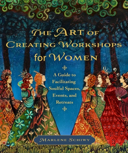 The Art of Creating Workshops for Women - A Guide to Facilitating Soulful Spaces, Events, and Retreats