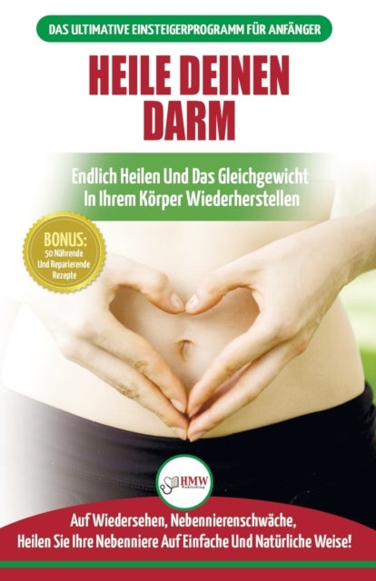Heile deinen Darm - Ernahrungsratgeber fur Anfanger: Ernahrung zur Heilung Ihres undichten Darms - Endlich wieder das Gleichgewicht in Ihrem Korper herstellen + 50 reparierende Rezepte (Bucher in Deutsch / Heal Your Gut German Book)
