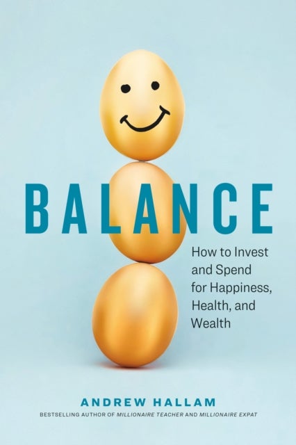 Balance - How to Invest and Spend for Happiness, Health, and Wealth
