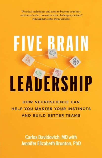 Five Brain Leadership - How Neuroscience Can Help You Master Your Instincts and Build Better Teams