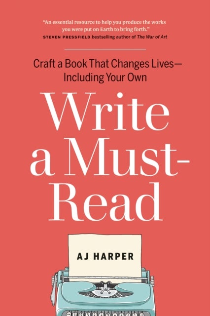 Write a Must-Read - Craft a Book That Changes Lives—Including Your Own