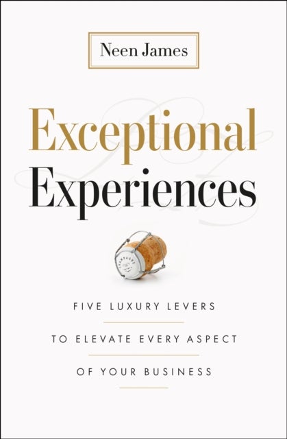 Exceptional Experiences - Five Luxury Levers to Elevate Every Aspect of Your Business