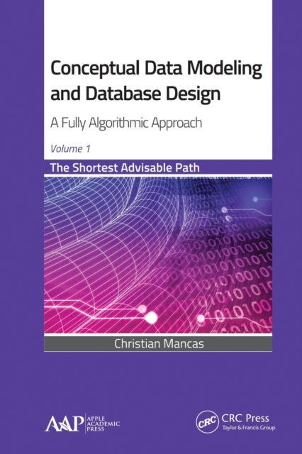 Conceptual Data Modeling and Database Design: A Fully Algorithmic Approach, Volume 1 - The Shortest Advisable Path