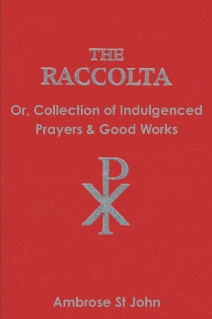 The Raccolta - Or Collection of Indulgenced Prayers & Good Works